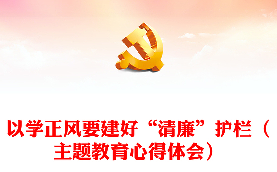 以学正风要建好“清廉”护栏（主题教育心得体会）