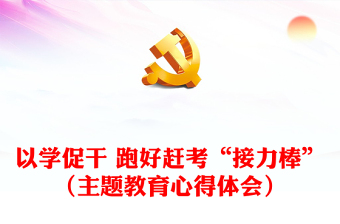 以学促干 跑好赶考“接力棒”（主题教育心得体会）