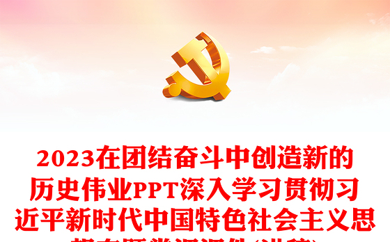 2023在团结奋斗中创造新的历史伟业PPT深入学习贯彻习近平新时代中国特色社会主义思想专题党课课件(讲稿)