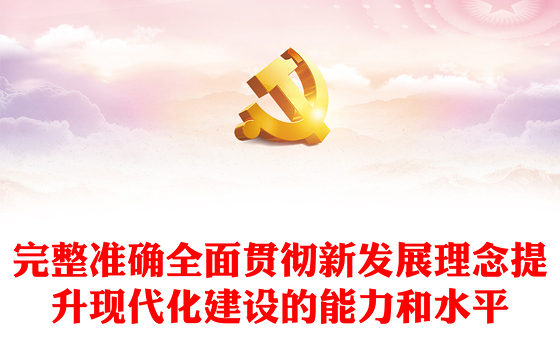 2022完整准确全面贯彻新发展理念提升现代化建设的能力和水平PPT党建风基层党委党支部干部学习教育专题党课课件(讲稿)