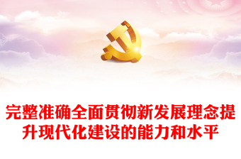 2022完整准确全面贯彻新发展理念提升现代化建设的能力和水平PPT党建风基层党委党支部干部学习教育专题党课课件(讲稿)