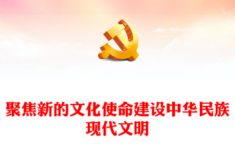 2023聚焦新的文化使命建设中华民族现代文明PPT大气精美风党员干部学习教育专题党课课件模板(讲稿)