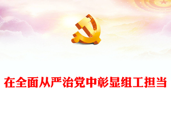 党的建设和组织工作PPT红色精美在全面从严治党中彰显组工担当党课下载(讲稿)