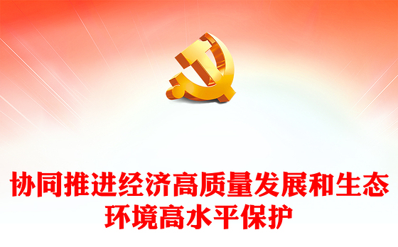 红色经典协同推进经济高质量发展和生态环境高水平保护PPT专题党课课件
 (讲稿)