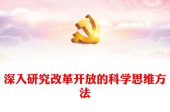 深入研究改革开放的科学思维方法ppt红色大气风将改革开放进行到底党组织党基层党员干部学习培训党课课件(讲稿)