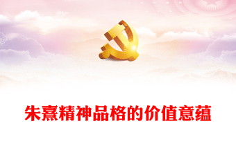 2023朱熹精神品格的价值意蕴ppt精美党政风弘扬优秀传统文化基层党组织党员学习培训党课课件(讲稿)