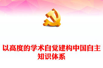 以高度的学术自觉建构中国自主知识体系PPT大气精美风党员干部学习教育专题党课课件模板(讲稿)