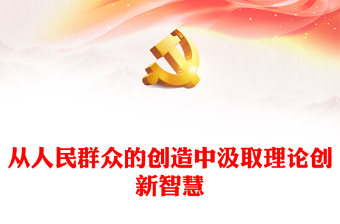2023从人民群众的创造中汲取理论创新智慧ppt精美大气对党的理论创新历史经验的科学总结党员党组织学习培训党课课件(讲稿)