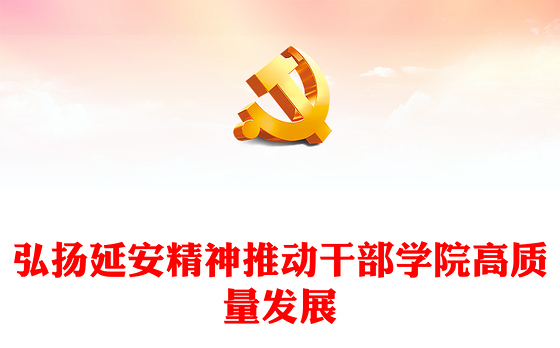 2023弘扬延安精神推动干部学院高质量发展PPT大气精美风党员干部学习教育专题党课课件(讲稿)