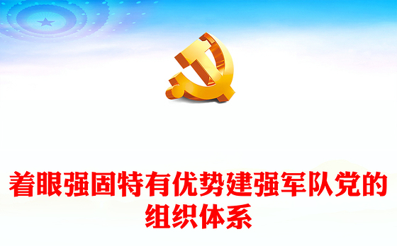 2023着眼强固特有优势建强军队党的组织体系ppt红色极简风习近平新时代强军思想党员干部培训学习党课课件(讲稿)