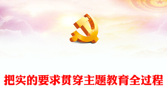 2023把实的要求贯穿主题教育全过程ppt精美大气风认真学习贯彻总书记重要论述党支部党组织党建专题党课课件(讲稿)