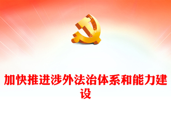加快推进我国涉外法治体系和能力建设PPT党建风加强涉外法制建设主题党课(讲稿)