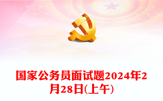 国家公务员面试题2024年2月28日(上午)