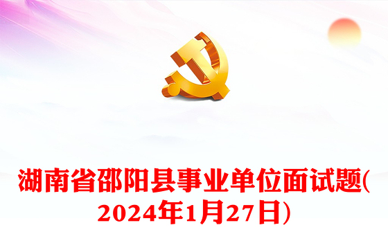 湖南省邵阳县事业单位面试题(2024年1月27日)