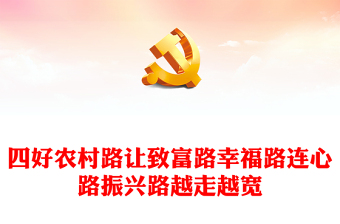 让致富路幸福路连心路振兴路越走越宽PPT大气精美四好农村路微党课(讲稿)