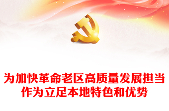 2024年立足本地特色和优势PPT红色简洁为加快革命老区高质量发展担当作为课件模板(讲稿)