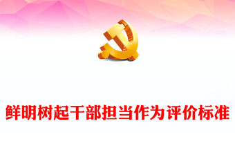 2024鲜明树起干部担当作为评价标准PPT党政风担当作为微党课(讲稿)