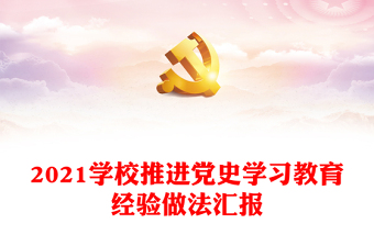 2021学校推进党史学习教育经验做法汇报