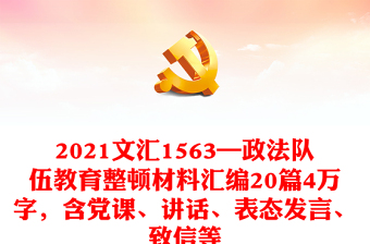 2021文汇1563—政法队伍教育整顿材料汇编20篇4万字，含党课、讲话、表态发言、致信等
