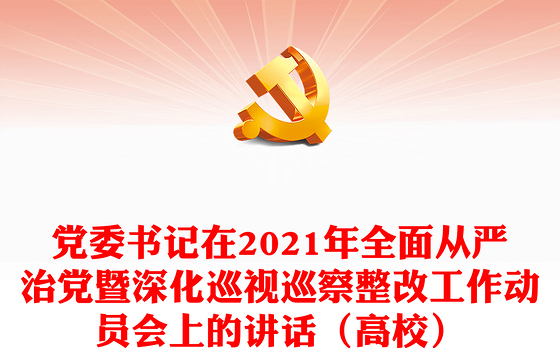 党委书记在2021年全面从严治党暨深化巡视巡察整改工作动员会上的讲话（高校）