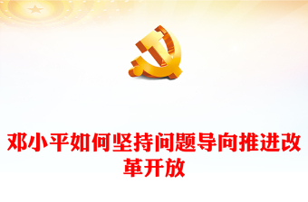 改革故事PPT简洁风邓小平如何坚持问题导向推进改革开放课件(讲稿)