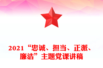 2021“忠诚、担当、正派、廉洁”主题党课讲稿