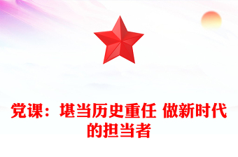 党课：堪当历史重任 做新时代的担当者