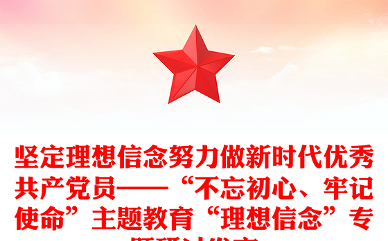 坚定理想信念努力做新时代优秀共产党员——“不忘初心、牢记使命”主题教育“理想信念”专题研讨发言