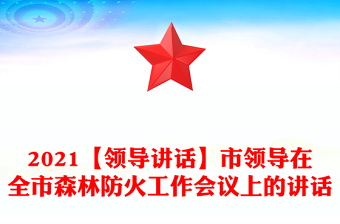 2021【领导讲话】市领导在全市森林防火工作会议上的讲话