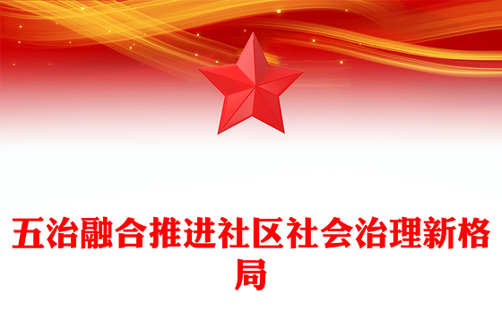五治融合PPT红色简洁五治融合推进社区社会治理新格局党建引领基层治理课件(讲稿)
