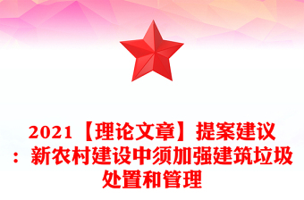 2021【理论文章】提案建议：新农村建设中须加强建筑垃圾处置和管理