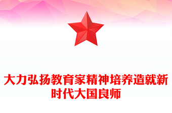 弘扬教育家精神培养新时代大国良师PPT党建风学习中国特有的教育家精神课件(讲稿)