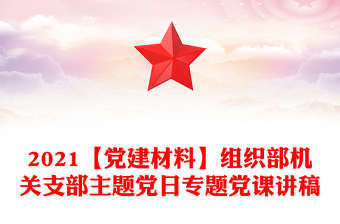 2021【党建材料】组织部机关支部主题党日专题党课讲稿