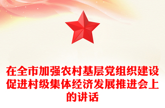 在全市加强农村基层党组织建设促进村级集体经济发展推进会上的讲话