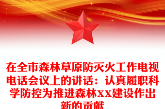 在全市森林草原防灭火工作电视电话会议上的讲话：认真履职科学防控为推进森林XX建设作出新的贡献