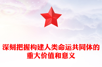 把握构建人类命运共同体的重大价值和意义PPT红色党政风党员干部学习教育党课课件(讲稿)