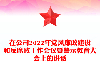 在公司2022年党风廉政建设和反腐败工作会议暨警示教育大会上的讲话