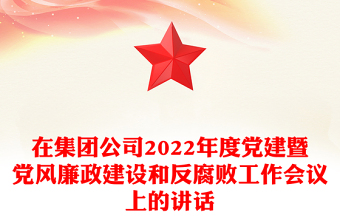 在集团公司2022年度党建暨党风廉政建设和反腐败工作会议上的讲话