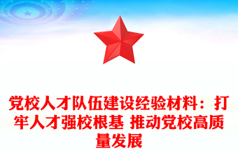 党校人才队伍建设经验材料：打牢人才强校根基 推动党校高质量发展