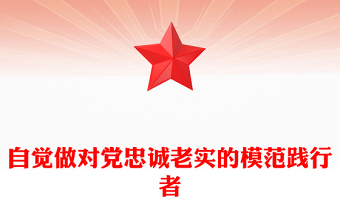 要自觉做对党忠诚老实的模范践行者PPT精美红色青年干部培训课件下载(讲稿)