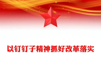 红色大气以钉钉子精神抓好改革落实PPT课件(讲稿)