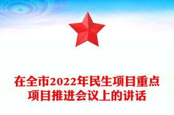 在全市2022年民生项目重点项目推进会议上的讲话