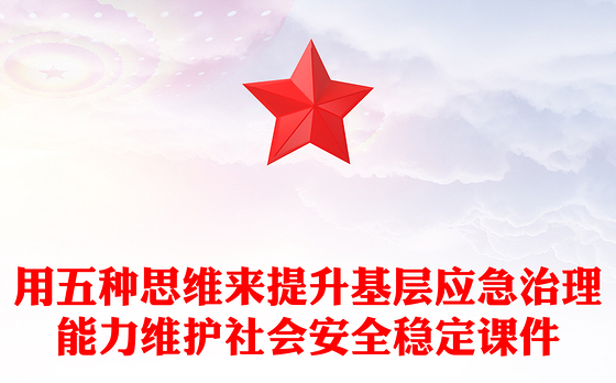 用五种思维来提升基层应急治理能力维护社会安全稳定PPT精美大气2024年全国安全生产月专题课件(讲稿)