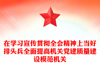 红色简洁在学习宣传贯彻全会精神上当好排头兵全面提高机关党建质量建设模范机关PPT(讲稿)
