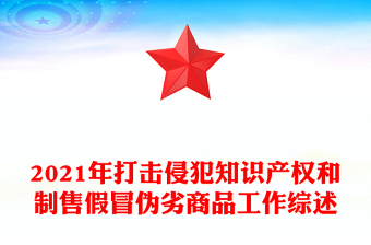 2021年打击侵犯知识产权和制售假冒伪劣商品工作综述