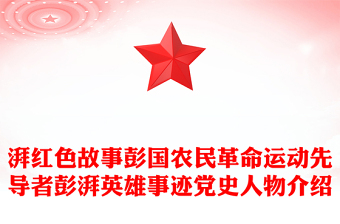 彭湃红色故事PPT大气简洁中国农民革命运动先导者彭湃英雄事迹党史人物介绍课件
(讲稿)