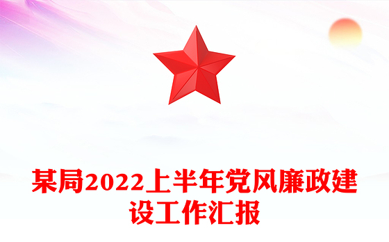 某局2022上半年党风廉政建设工作汇报