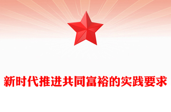 2023新时代推进共同富裕的实践要求ppt精美大气推动全体人民共同富裕基层党组织党支部专题党课学习课件
(讲稿)