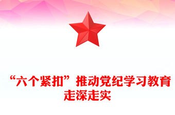 精美党政风“六个紧扣”推动党纪学习教育走深走实党政风党员干部学习教育党课课件(讲稿)