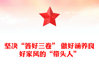 坚决“答好三卷” 做好涵养良好家风的“带头人”